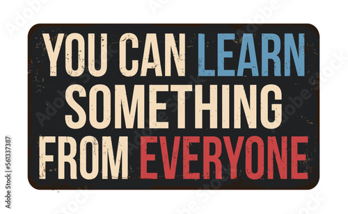 You can learn something from everyone vintage rusty metal sign