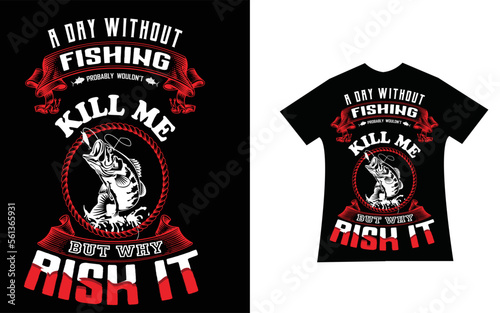 A day without fishing wouldn't kill me ,But why Risk it.