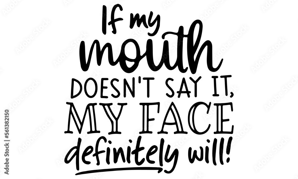 If My Mouth Doesnt Say It Svg, My face definitely will Svg, Quote Svg, Quotes and Sayings Svg, Home Decor, Cut File, Digital Download - obrazy, fototapety, plakaty 
