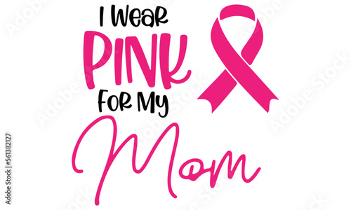 I Wear Pink for My Mom Svg, Breast Cancer Svg, Cancer Survivor Svg, Pink Ribbon Svg, Inspirational Sayings, Svg Files for Cricut, Mom Life svg