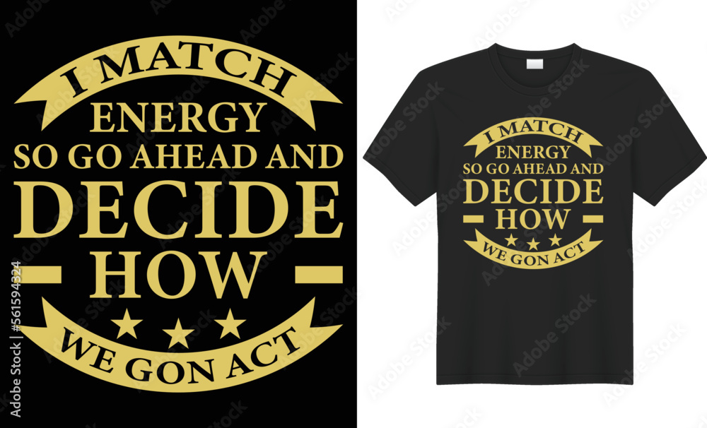I match energy, so go Ahead And decide how we gon' act typography t-shirt design. Perfect for print items and bags, poster, cards, banner, Handwritten vector illustration. Isolated on black background
