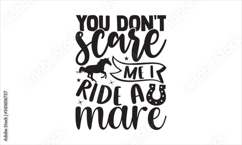 You don’t scare me I ride a mare - Horses SVG Design, Hand drawn lettering phrase isolated on white background, Illustration for prints on t-shirts, bags, posters, cards, mugs. EPS for Cutting Machine