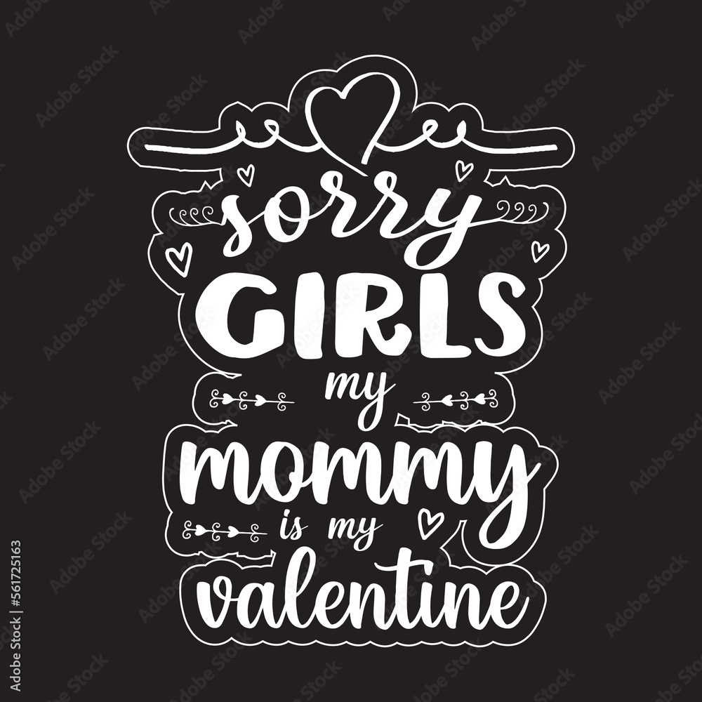 sorry girls my mommy is my valentine sorry girls my mommy is my valentine