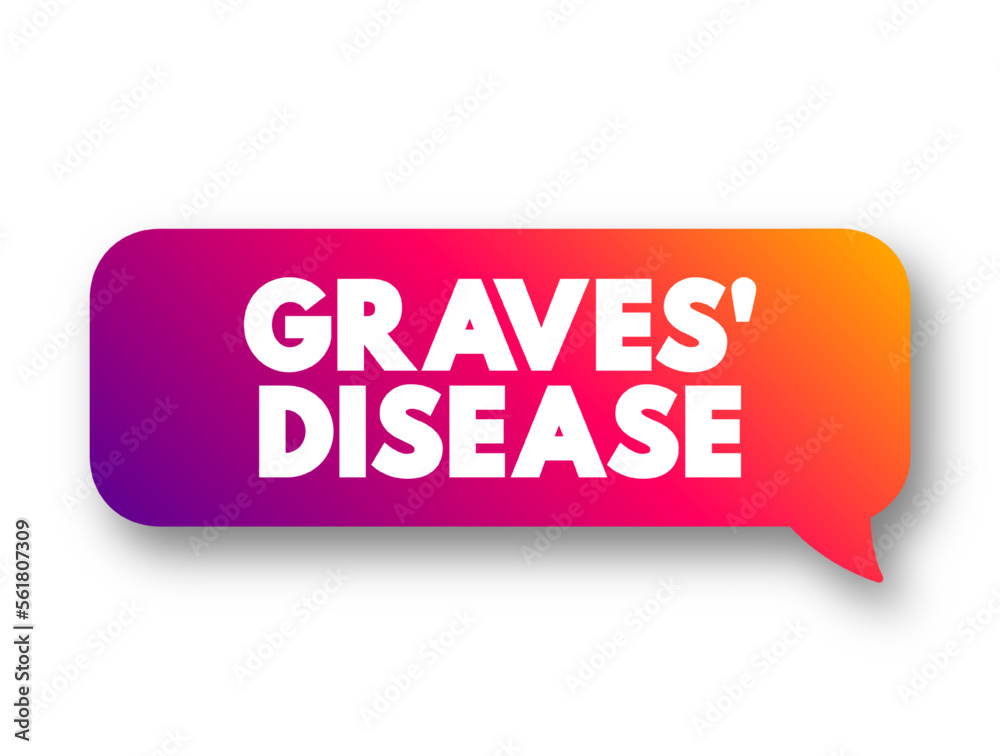 Graves' Disease is an immune system disorder that results in the overproduction of thyroid hormones, text concept message bubble Graves' Disease is an immune system disorder that results in the overproduction of thyroid hormones, text concept message bubble
