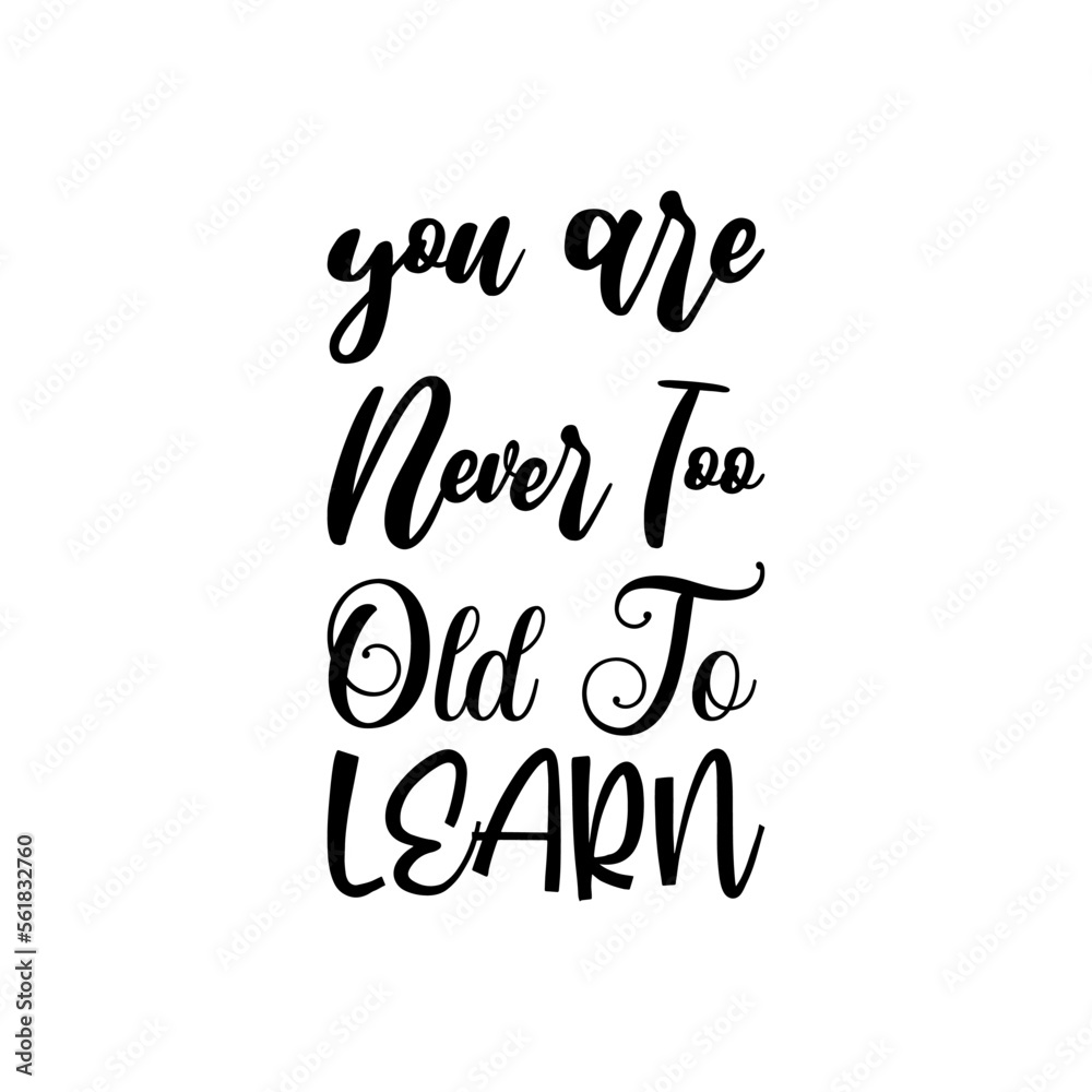 you are never too old to learn black letter quote
