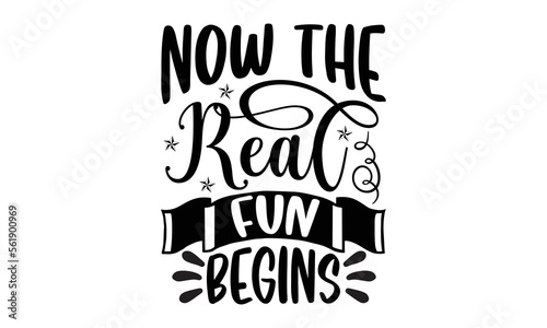 Now The Real Fun Begins- Retirement svg design,  Hand drawn typography vector quotes white background, Illustration for prints on t-shirts and bags, posters mog eps 10.