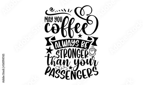 May you coffee always be stronger than your passengers- Bus driver t-shirt design, Hand drawn lettering for Lovely white cards, invitations, good for mug, scrap booking, greeting card, svg EPS 10.