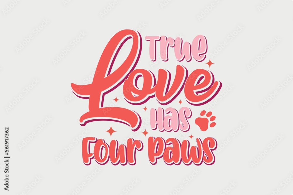 True Love Has Four Paws, Valentine's Day SVG typography T shirt design