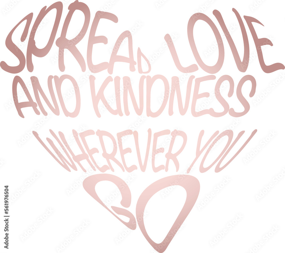 Spread Love and Kindness Wherever You Go Heart