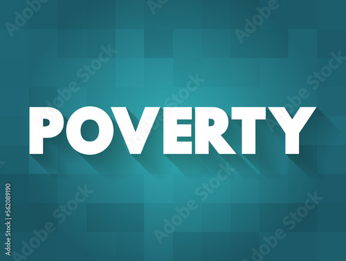 Poverty is the state of having few material possessions or little income, text concept background