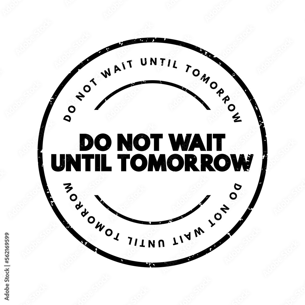 Do Not Wait Until Tomorrow text stamp, concept background