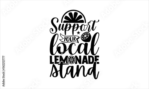 Support your local lemonade stand - Lemonade T-shirt design, Lettering design for greeting banners, Modern calligraphy, Cards and Posters, Mugs, Notebooks, white background, svg EPS 10.