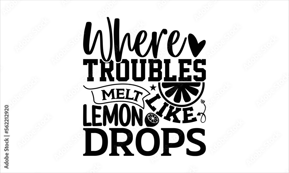 Where troubles melt like lemon drops - Lemonade T-shirt Design, Hand drawn vintage illustration with hand-lettering and decoration elements, SVG for Cutting Machine, Silhouette Cameo, Cricut. 