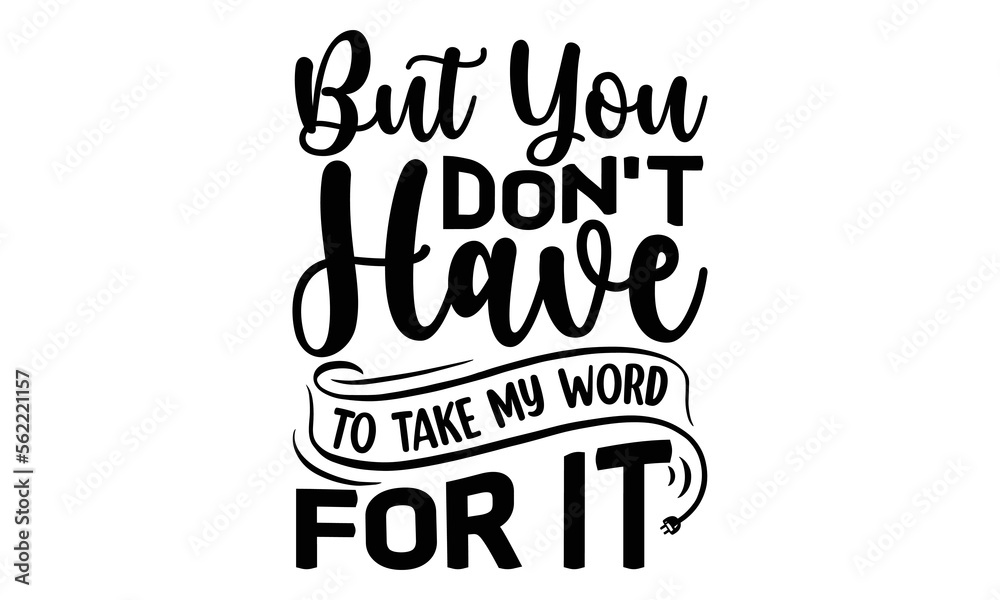 but You Don't Have To Take My Word For It, reading book t shirts design, Reading book funny Quotes,  Isolated on white background, svg Files for Cutting and Silhouette, book lover gift, Hand drawn let
