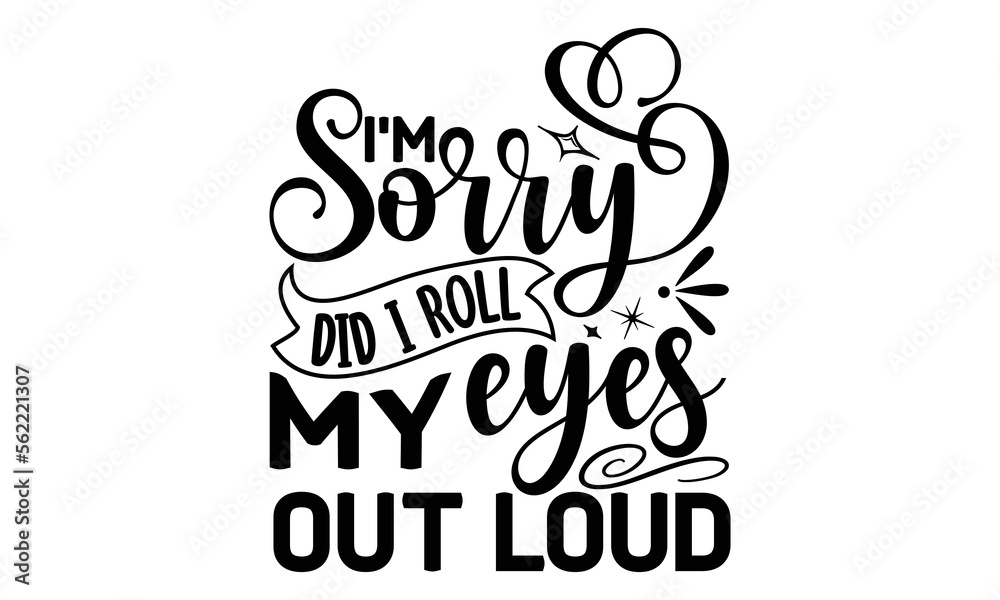 i'm Sorry Did I Roll My Eyes Out Loud, reading book t shirts design, Reading book funny Quotes,  Isolated on white background, svg Files for Cutting and Silhouette, book lover gift, Hand drawn letteri