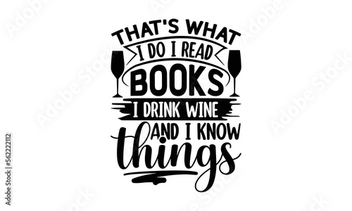 That's What I Do I Read Books I Drink Wine And I Know Things, reading book t shirts design, Reading book funny Quotes,  Isolated on white background, svg Files for Cutting and Silhouette, book lover g