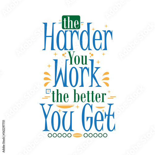 Inspirational motivation quotes, the harder you work the better you get