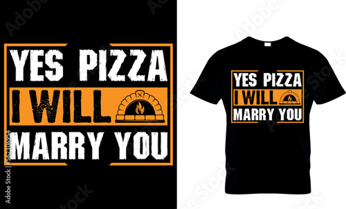 yes, pizza I will marry you. pizza t shirt design. pizza design. Pizza t-Shirt design. Typography t-shirt design. pizza day t shirt design.