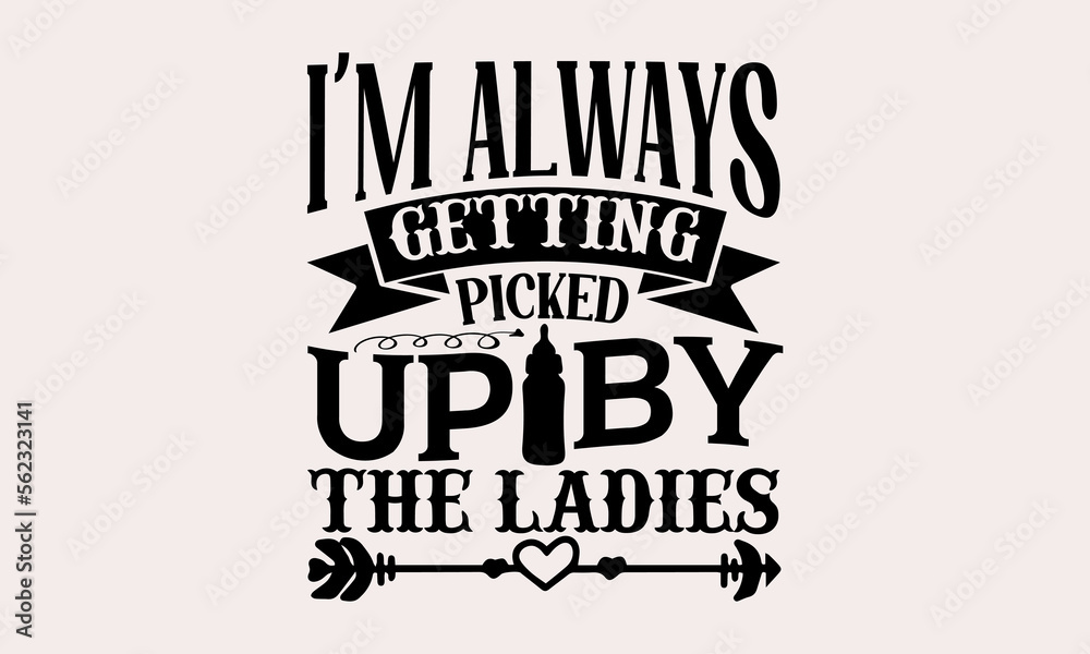 I’m Always Getting Picked Up By The Ladies - Baby svg design, Hand written vector, typography and Calligraphy, t-shirts, bags, posters, cards, for Cutting Machine, Silhouette Cameo and Cricut. I’m Always Getting Picked Up By The Ladies - Baby svg design, Hand written vector, typography and Calligraphy, t-shirts, bags, posters, cards, for Cutting Machine, Silhouette Cameo and Cricut.