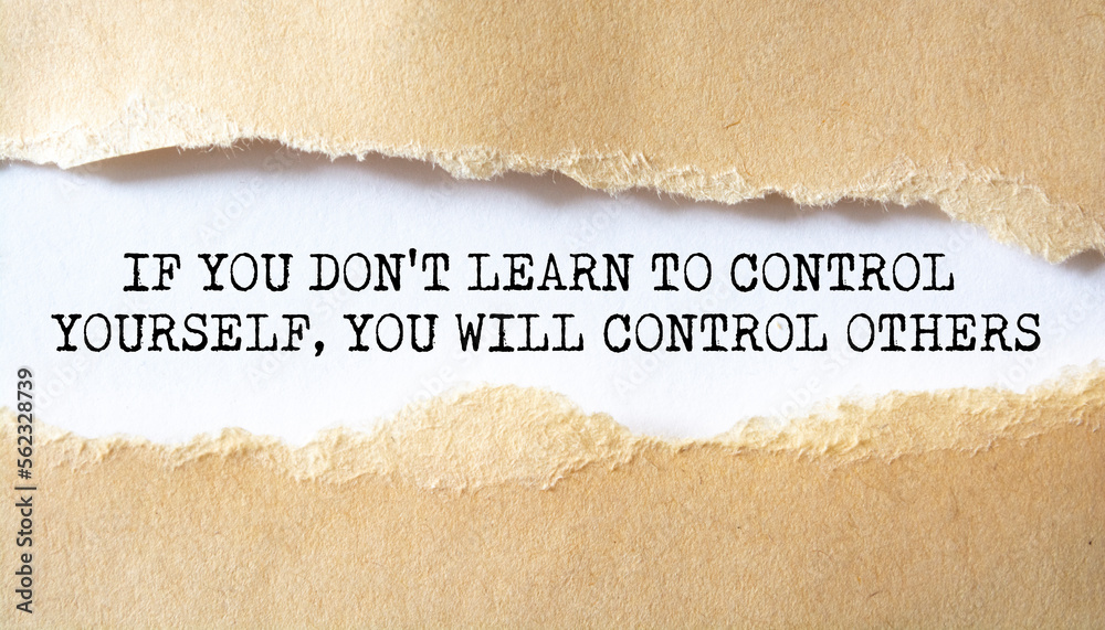 Motivational quote. If you don't learn to control yourself, you will control others.