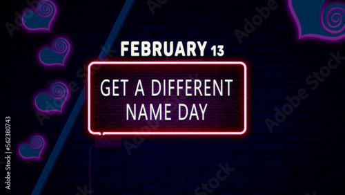 Happy Get a Different Name Day, February 13. Calendar of February Neon Text Effect, design