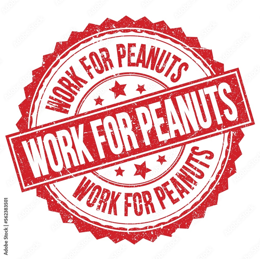 WORK FOR PEANUTS text on red round stamp sign WORK FOR PEANUTS text on red round stamp sign