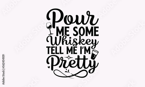 Pour Me Some Whiskey Tell Me I’m Pretty - Alcohol T-Shirt Design, Lettering Poster Quotes, Inspiration Lettering Typography Design, SVG For Cutting Machine, Silhouette Cameo, Circuit.Pour Me Some Whis photo