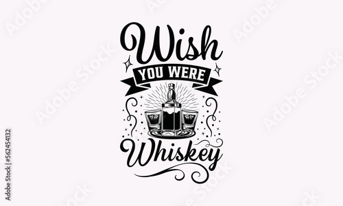 Wish You Were Whiskey - Alcohol SVG T-Shirt Design, Handmade Calligraphy Vector Illustration, For Cutting Machine, Silhouette Cameo, Circuit, Eps 10.