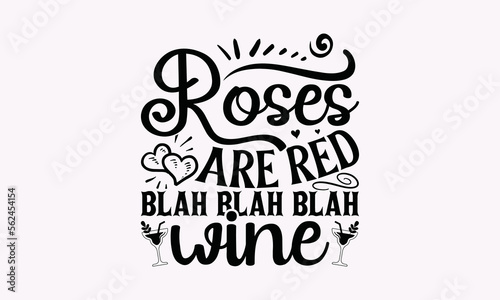 Roses Are Red Blah Blah Blah Wine - Alcohol SVG T-Shirt Design, Lettering Poster Quotes, Theoretical Handwritten Phrase Calligraphic Design, Isolated On White Background, Eps 10.