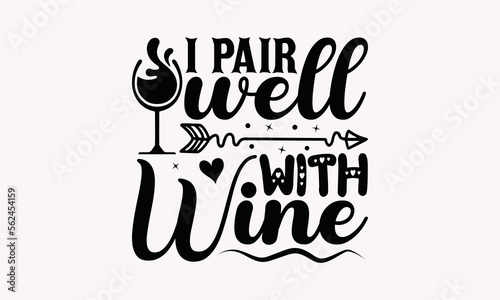 I Pair Well With Wine - Alcohol SVG T-Shirt Design, Handmade Calligraphy Vector Illustration, For Cutting Machine, Silhouette Cameo, Circuit, Eps 10.