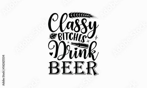 Classy Bitches Drink Beer  - Beer T-Shirt Design, Lettering Poster Quotes, Inspiration Lettering Typography Design, SVG For Cutting Machine, Silhouette Cameo, Circuit.