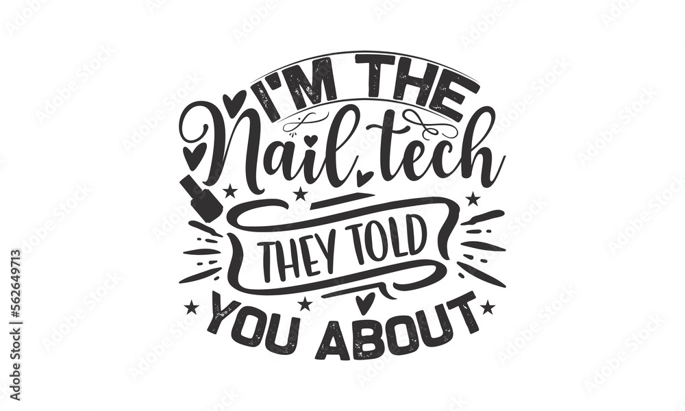I'm The Nail Tech They Told You About - Nail Tech design, Hand drawn lettering phrase isolated on white background, Funny t shirts quotes, flyer, card, EPS 10, SVG Files for Cutting Circuit.