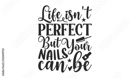 Life Isn't Perfect But Your Nail Can Be - Nail Tech t shirt design, SVG Files for Cutting Circuit and Silhouette, Funny quotes, flyer, card, EPS 10, Hand drawn lettering phrase.