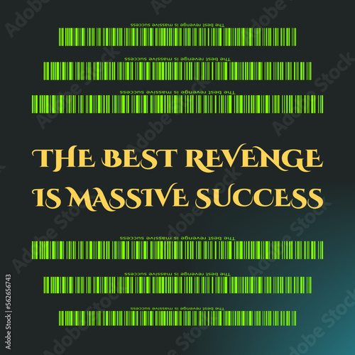 Words of wisdom and inspirational quote. "The best revenge is massive success".