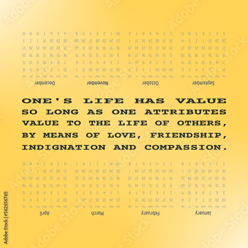 Words of wisdom and inspirational quote. "One's life has value so long as one attributes value to the life of others, by means of love, friendship, indignation and compassion".