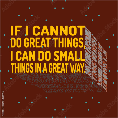 Words of wisdom and inspirational quote. "If I cannot do great things, I can do small things in a great way".