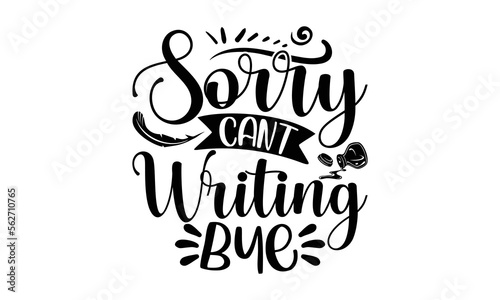 Sorry cant writing bye- Writer T-shirt Design, Hand drawn lettering phrase, Calligraphy graphic design, mogk, poster, Vector, Banner, Sticker, Label, writing funny quote, Hand drawn lettering phrase, 