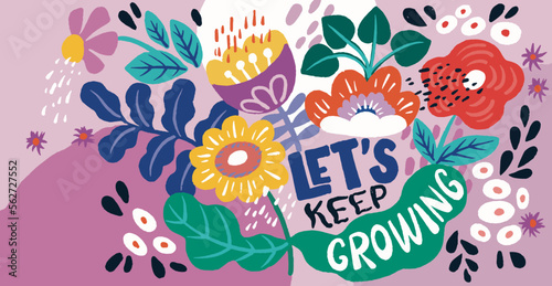 Let's keep growing - motivational vector illustration with flowers
