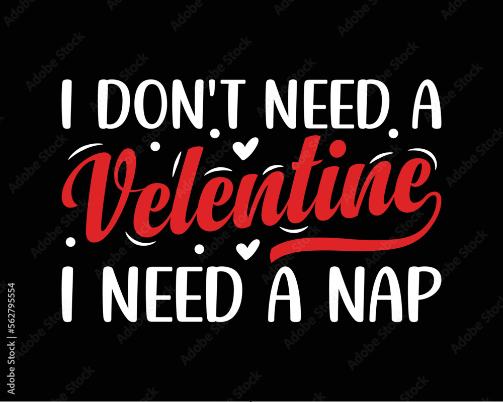 I don't need a valentine I need a nap typography lettering t-shirt design