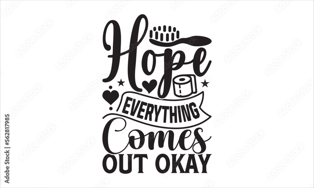 Hope everything comes out okay - Barthroom T-shirt Design, Hand drawn lettering phrase, Handmade calligraphy vector illustration, svg for Cutting Machine, Silhouette Cameo, Cricut.