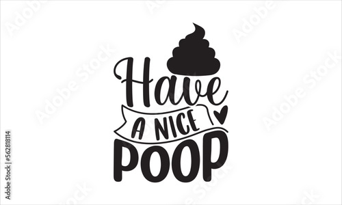 Have a nice poop - Barthroom T-shirt design, Lettering design for greeting banners, Modern calligraphy, Cards and Posters, Mugs, Notebooks, white background, svg EPS 10.
