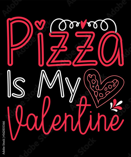 Pizza is My Valentine,Happy valentine's shirt print template, 14 February typography design