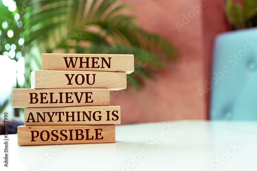 Wooden blocks with words 'When You Believe Anything Is Possible'.