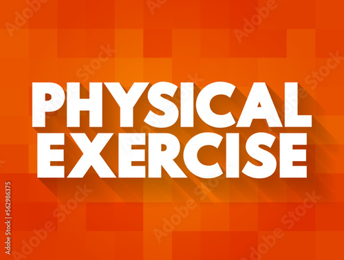 Physical Exercise is the performance of some activity in order to develop or maintain physical fitness and overall health, text concept background