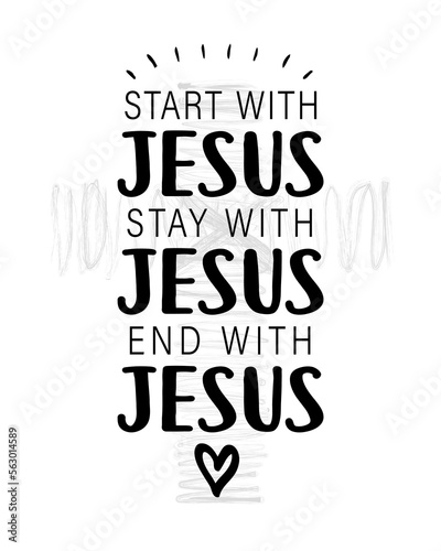 Start with Jesus, Stay with Jesus, End with Jesus - christian quote. T-shirt print design for church or Sunday school. Vector illustration