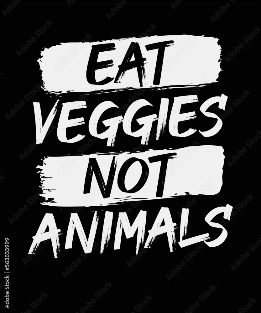 Eat Veggies Not Animals