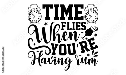 Time Flies When You’re Having Rum- Alcohol t-shirt design, Hand drawn lettering for Lovely white cards, invitations, good for mug, scrap booking, greeting card, svg EPS 10.