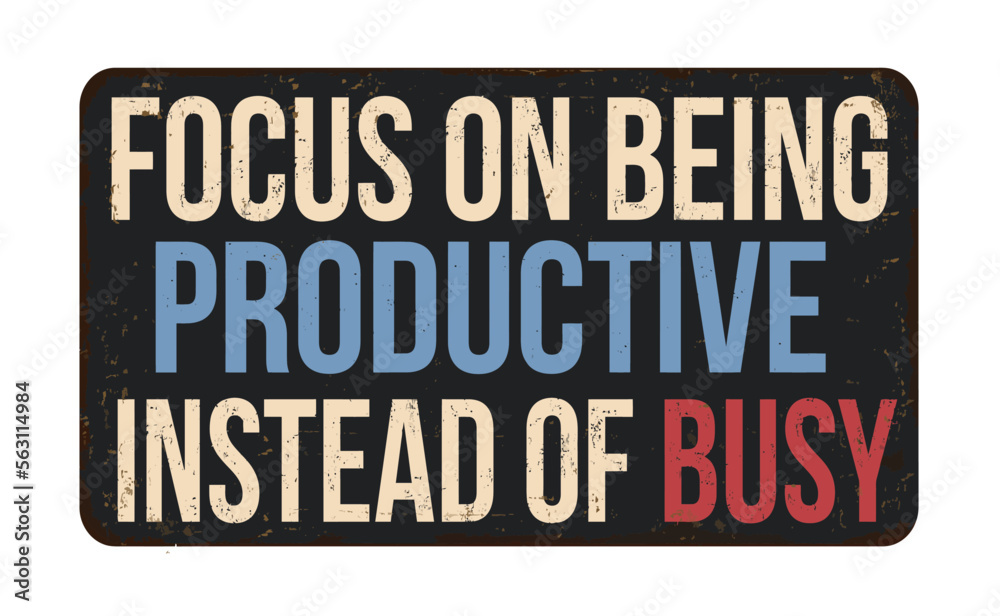Fototapeta premium Focus on being productive instead of busy vintage rusty metal sign