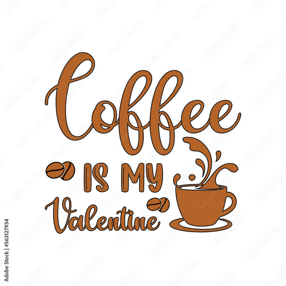 Coffee is my valentine Coffee is my valentine