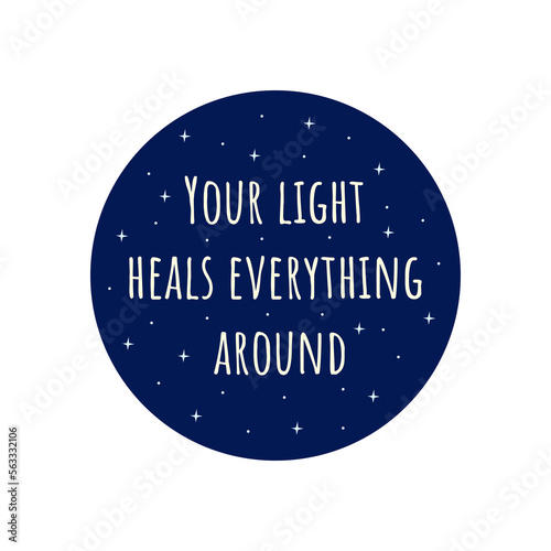 Phrase your light heals everything around. Blue circle with stars. Badge or print. Colorful vector isolated illustration flat. Motivation text, awakening message. Card or icon